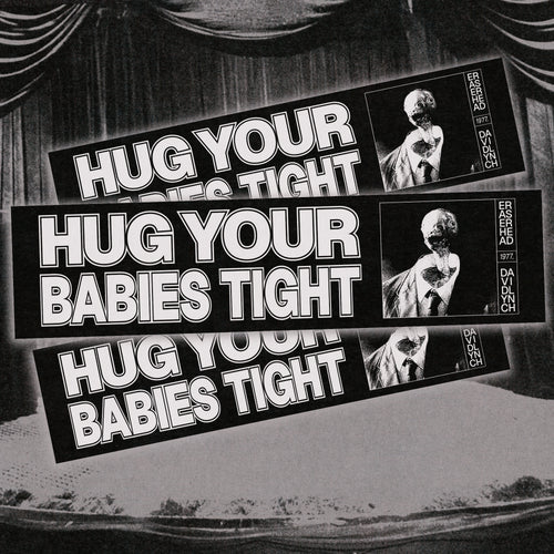 Hug Your Babies Tight - Eraserhead Bumper Sticker