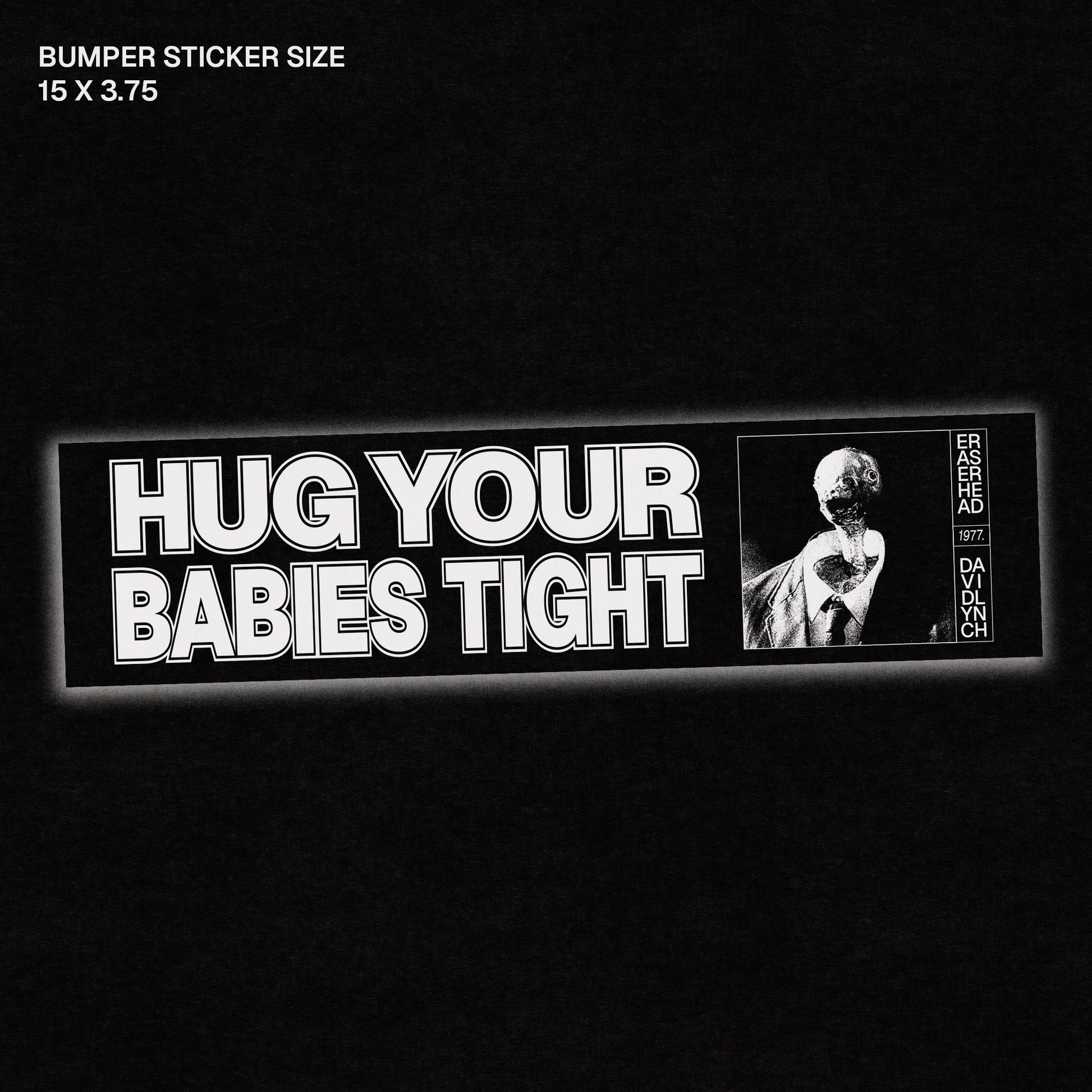 Hug Your Babies Tight - Eraserhead Bumper Sticker