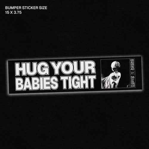Hug Your Babies Tight - Eraserhead Bumper Sticker